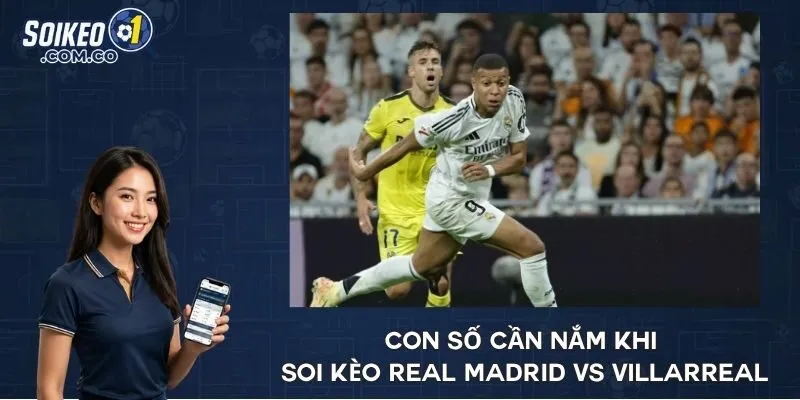 Con số cần nắm khi soi kèo Real Madrid vs Villarreal