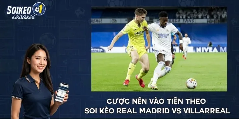 Cược nên vào tiền theo soi kèo Real Madrid vs Villarreal
