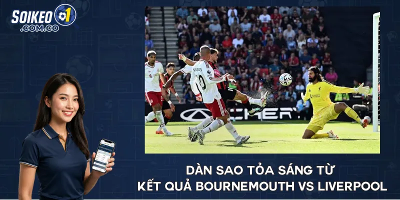 Dàn sao tỏa sáng từ kết quả Bournemouth vs Liverpool