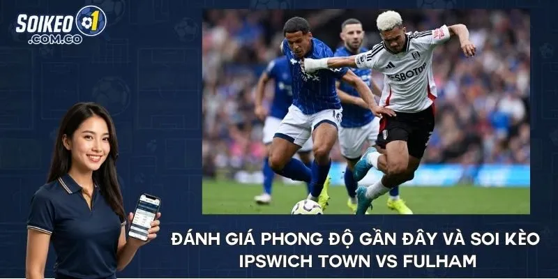Đánh giá phong độ gần đây và soi kèo Ipswich Town vs Fulham