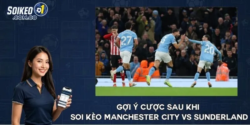 Gợi ý cược sau khi soi kèo Manchester City vs Sunderland