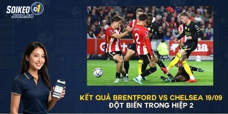 Kết Quả Brentford vs Chelsea 19/09 - Đột Biến Trong Hiệp 2