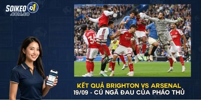 Kết Quả Brighton vs Arsenal 19/09 - Cú Ngã Đau Của Pháo Thủ