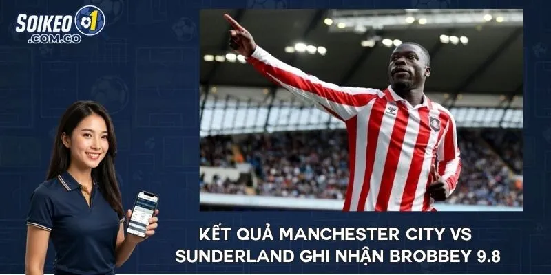 Kết quả Manchester City vs Sunderland ghi nhận Brobbey 9.8