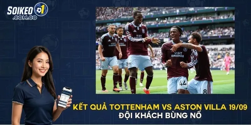 Kết Quả Tottenham Vs Aston Villa 19/09 - Đội Khách Bùng Nổ
