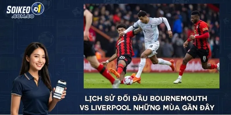 Lịch sử đối đầu Bournemouth vs Liverpool những mùa gần đây