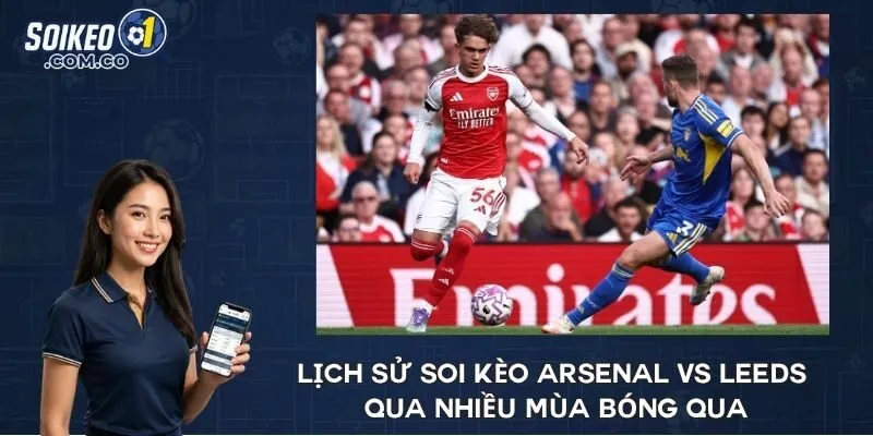 Lịch sử soi kèo Arsenal vs Leeds qua nhiều mùa bóng qua