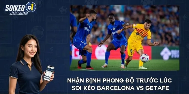 Nhận định phong độ trước lúc soi kèo Barcelona vs Getafe