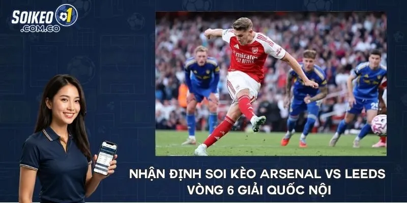 Nhận định soi kèo Arsenal vs Leeds vòng 6 giải quốc nội