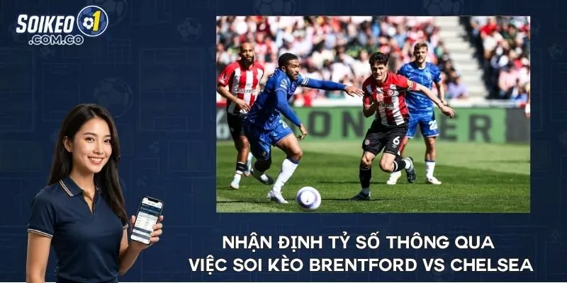 Nhận định tỷ số thông qua việc soi kèo Brentford vs Chelsea