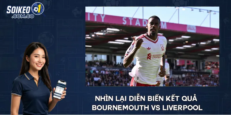 Nhìn lại diễn biến kết quả Bournemouth vs Liverpool