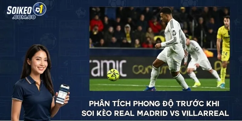 Phân tích phong độ trước khi soi kèo Real Madrid vs Villarreal