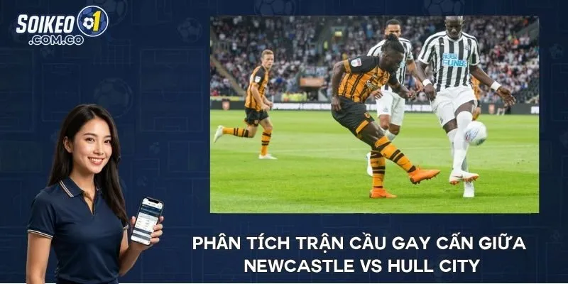 Phân tích trận cầu gay cấn giữa Newcastle vs Hull City