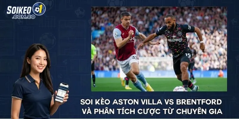 Soi kèo Aston Villa vs Brentford và phân tích cược từ chuyên gia