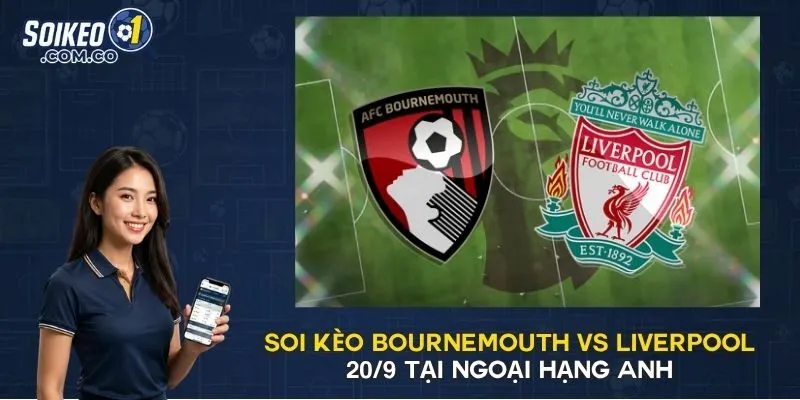 Soi Kèo Bournemouth Vs Liverpool 20/9 Tại Ngoại Hạng Anh