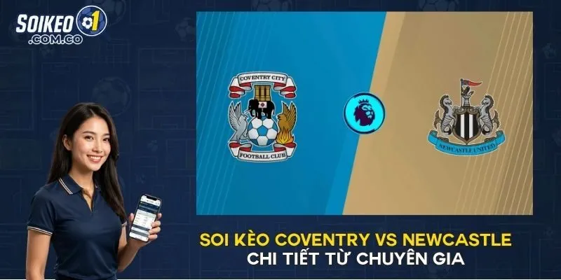 Soi Kèo Coventry Vs Newcastle Chi Tiết Từ Chuyên Gia