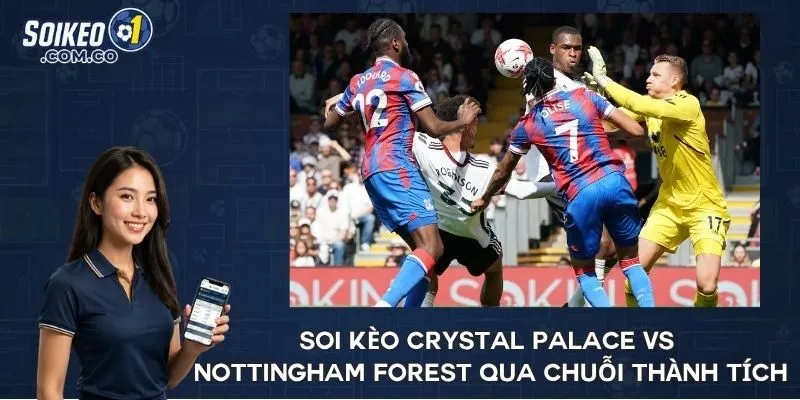 Soi kèo Crystal Palace vs Nottingham Forest qua chuỗi thành tích