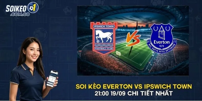 Soi Kèo Everton Vs Ipswich Town 21:00 19/09 Chi Tiết Nhất