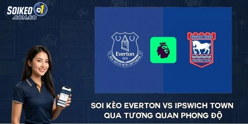 Soi kèo Everton vs Ipswich Town qua tương quan phong độ