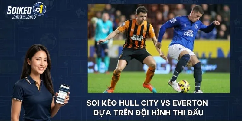 Soi kèo Hull City vs Everton dựa trên đội hình thi đấu