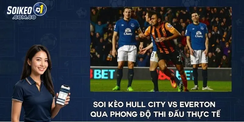 Soi kèo Hull City vs Everton qua phong độ thi đấu thực tế