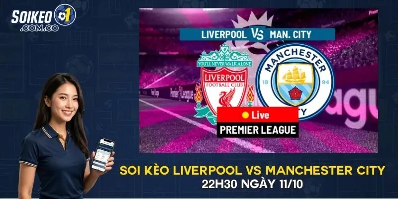 Soi Kèo Liverpool Vs Manchester City - 22h30 Ngày 11/10