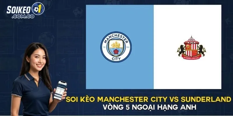 Soi Kèo Manchester City Vs Sunderland Vòng 5 Ngoại Hạng Anh