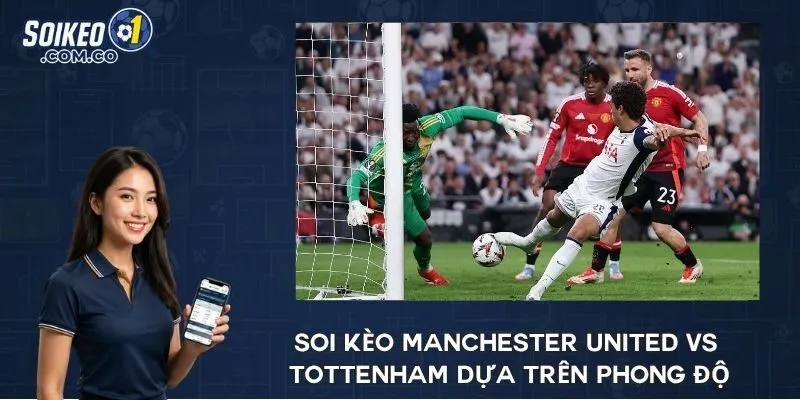 Soi kèo Manchester United vs Tottenham dựa trên phong độ
