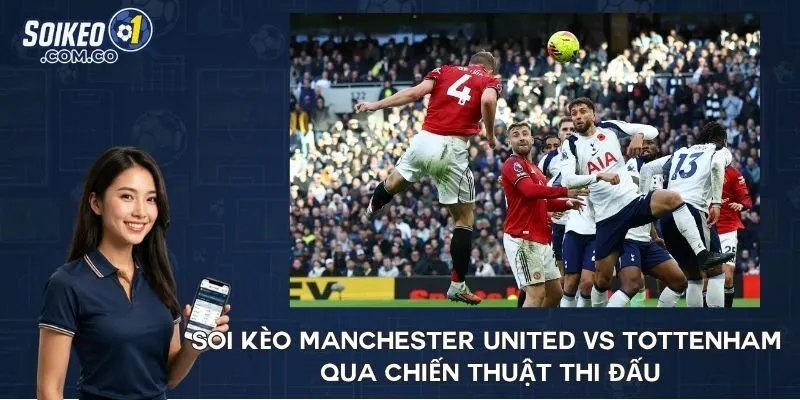 Soi kèo Manchester United vs Tottenham qua chiến thuật thi đấu