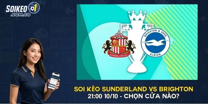 Soi Kèo Sunderland vs Brighton 21:00 10/10 - Chọn Cửa Nào?