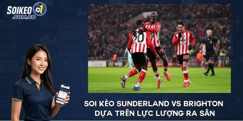 Soi kèo Sunderland vs Brighton dựa trên lực lượng ra sân