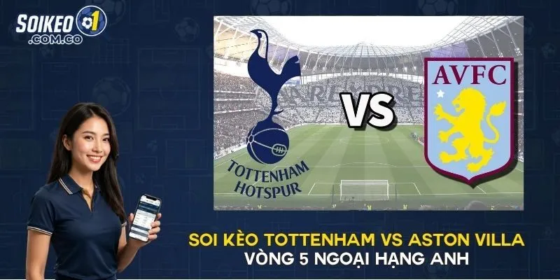 Soi Kèo Tottenham Vs Aston Villa Vòng 5 Ngoại Hạng Anh