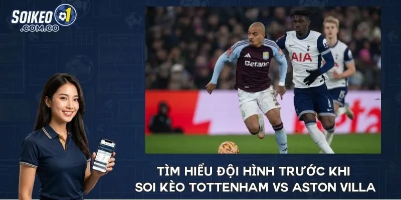 Tìm hiểu đội hình trước khi soi kèo Tottenham vs Aston Villa