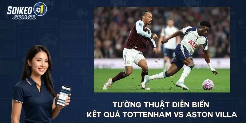 Tường thuật diễn biến kết quả Tottenham vs Aston Villa