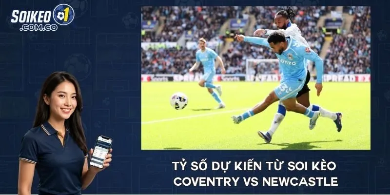 Tỷ số dự kiến từ soi kèo Coventry vs Newcastle